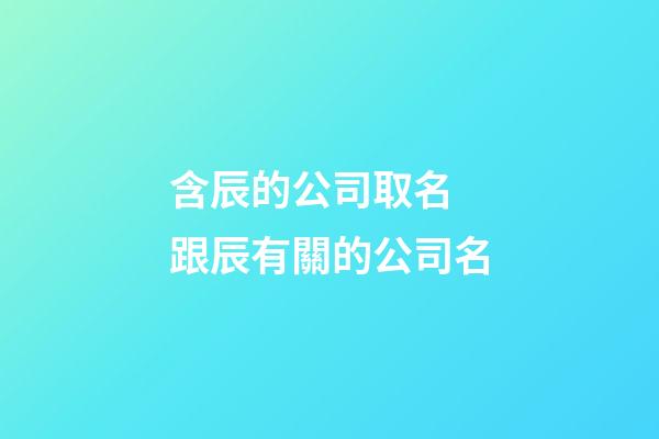 含辰的公司取名 跟辰有關的公司名-第1張-公司起名-玄機派